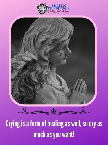 Crying is a form of healing as well, so cry as much as you want!